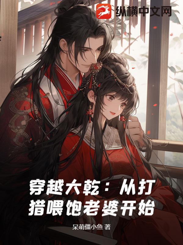 穿越大乾：从打猎喂饱老婆开始